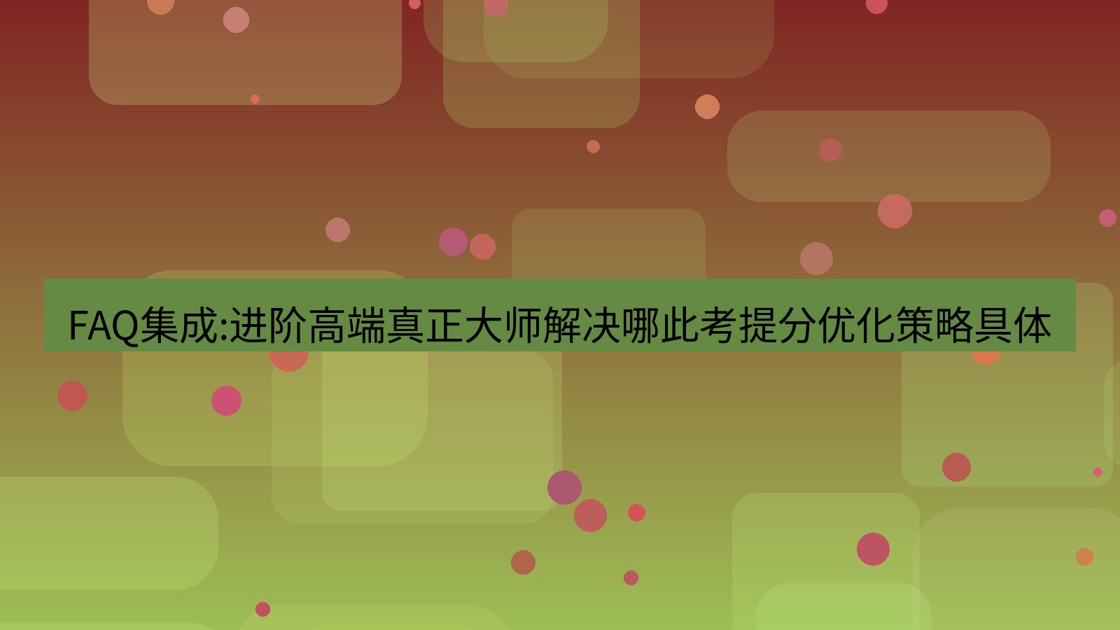 谷歌浏览器 FAQ集成:进阶高端真正大师解决哪此考提分优化策略具体