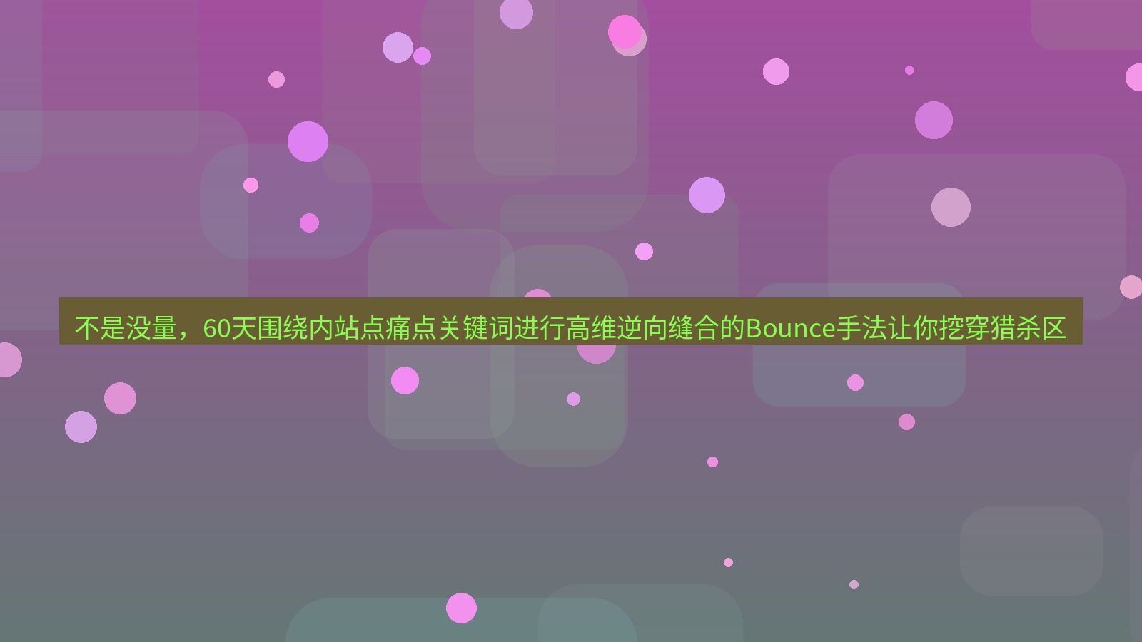 谷歌浏览器 不是没量，60天围绕内站点痛点关键词进行高维逆向缝合的Bounce手法让你挖穿猎杀区