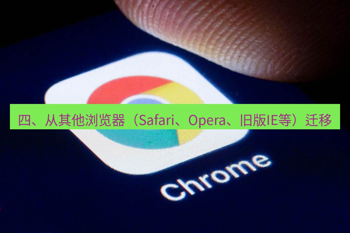 谷歌浏览器下载 四、从其他浏览器（Safari、Opera、旧版IE等）迁移
