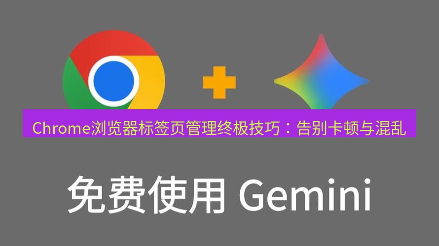 谷歌浏览器下载 Chrome浏览器标签页管理终极技巧：告别卡顿与混乱