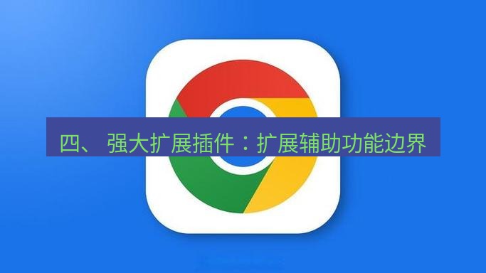 谷歌浏览器下载 四、 强大扩展插件：扩展辅助功能边界