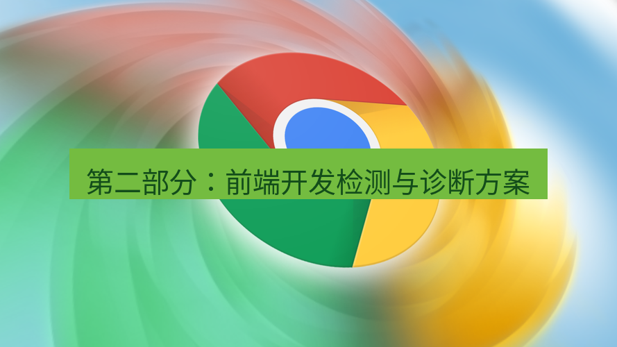谷歌浏览器下载 第二部分：前端开发检测与诊断方案