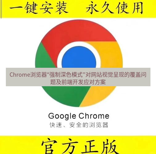 谷歌浏览器下载 Chrome浏览器“强制深色模式”对网站视觉呈现的覆盖问题及前端开发应对方案
