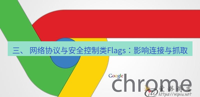 谷歌浏览器下载 三、 网络协议与安全控制类Flags：影响连接与抓取