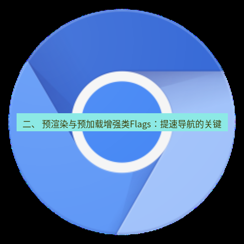 谷歌浏览器下载 二、 预渲染与预加载增强类Flags：提速导航的关键