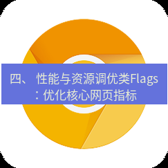 谷歌浏览器下载 四、 性能与资源调优类Flags：优化核心网页指标
