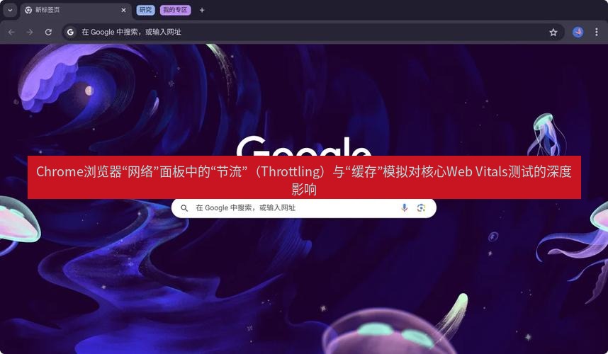 谷歌浏览器下载 Chrome浏览器“网络”面板中的“节流”（Throttling）与“缓存”模拟对核心Web Vitals测试的深度影响
