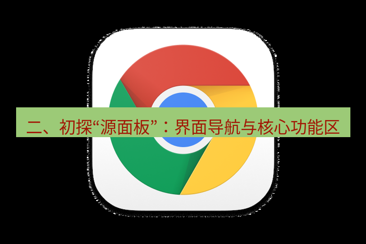 谷歌浏览器下载 二、初探“源面板”：界面导航与核心功能区