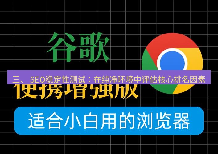 谷歌浏览器下载 三、 SEO稳定性测试：在纯净环境中评估核心排名因素