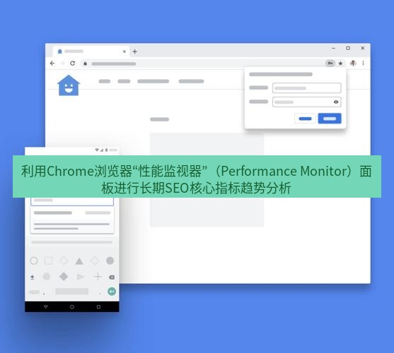 谷歌浏览器下载 利用Chrome浏览器“性能监视器”（Performance Monitor）面板进行长期SEO核心指标趋势分析