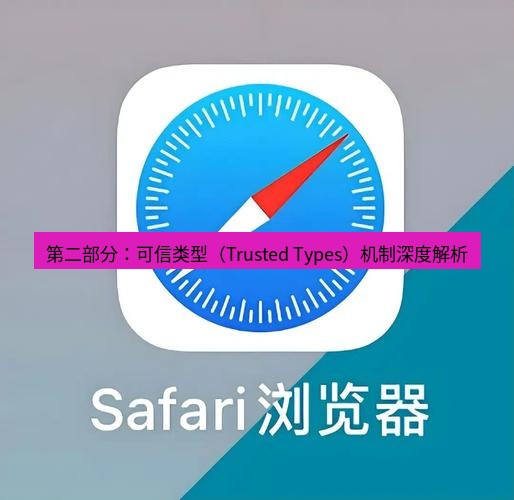 谷歌浏览器下载 第二部分：可信类型（Trusted Types）机制深度解析